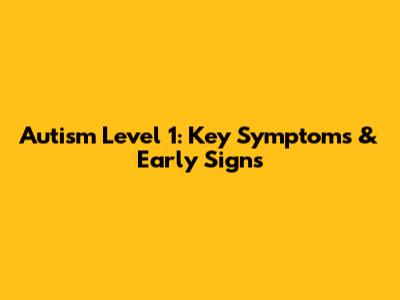 Autism Level 1: Key Symptoms & Early Signs