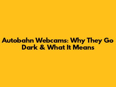 Autobahn Webcams: Why They Go Dark & What It Means