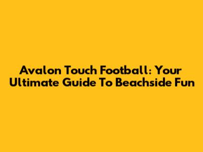 Avalon Touch Football: Your Ultimate Guide To Beachside Fun
