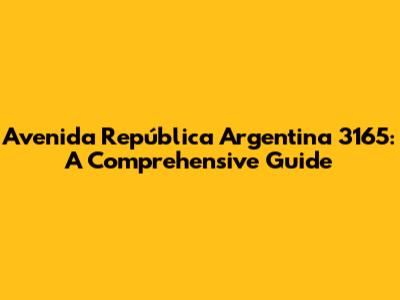 Avenida República Argentina 3165: A Comprehensive Guide