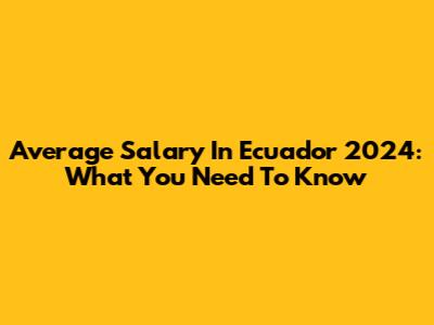 Average Salary In Ecuador 2024: What You Need To Know