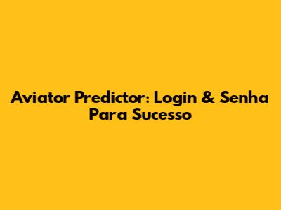 Aviator Predictor: Login & Senha Para Sucesso