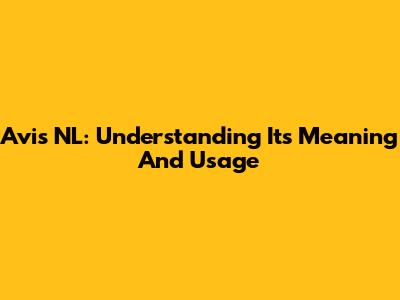 Avis NL: Understanding Its Meaning And Usage