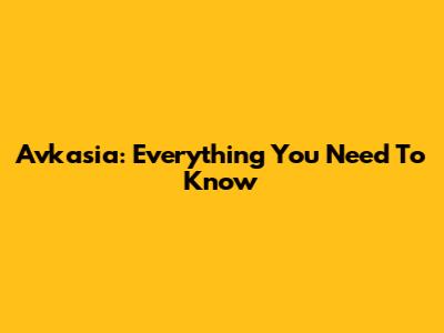 Avkasia: Everything You Need To Know