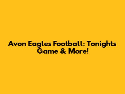 Avon Eagles Football: Tonight's Game & More!