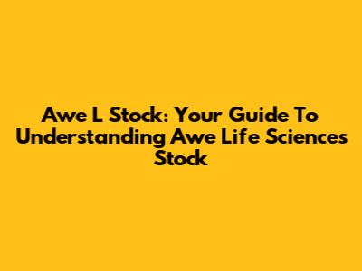 Awe L Stock: Your Guide To Understanding Awe Life Sciences Stock