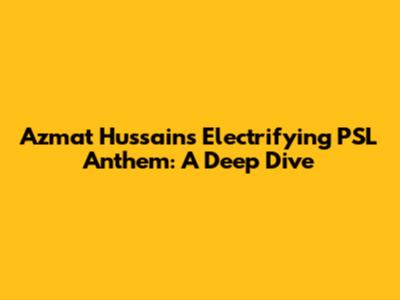 Azmat Hussain's Electrifying PSL Anthem: A Deep Dive