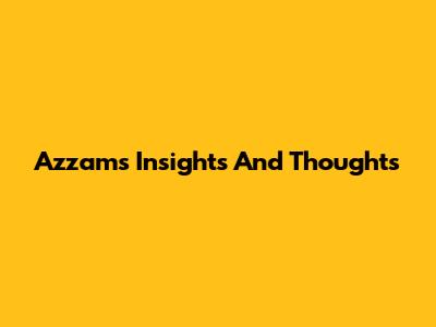 Azzam's Insights And Thoughts
