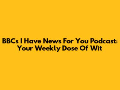 BBC's 'I Have News For You' Podcast: Your Weekly Dose Of Wit