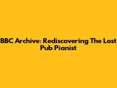 BBC Archive: Rediscovering The Lost Pub Pianist