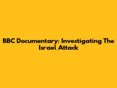 BBC Documentary: Investigating The Israel Attack