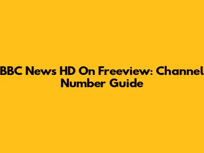 BBC News HD On Freeview: Channel Number Guide