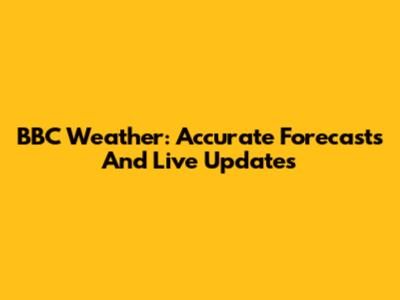 BBC Weather: Accurate Forecasts And Live Updates