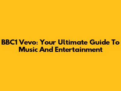 BBC1 Vevo: Your Ultimate Guide To Music And Entertainment