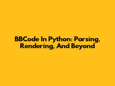 BBCode In Python: Parsing, Rendering, And Beyond