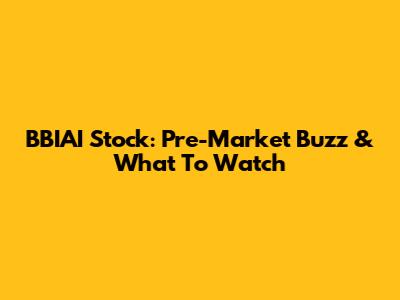 BBIAI Stock: Pre-Market Buzz & What To Watch