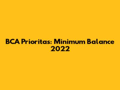 BCA Prioritas: Minimum Balance 2022
