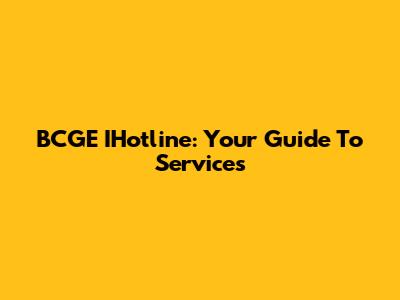 BCGE IHotline: Your Guide To Services