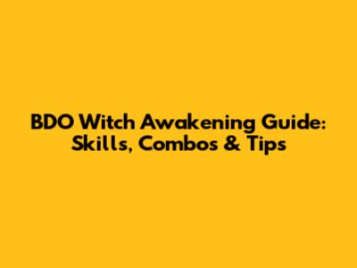 BDO Witch Awakening Guide: Skills, Combos & Tips