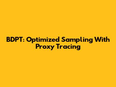 BDPT: Optimized Sampling With Proxy Tracing