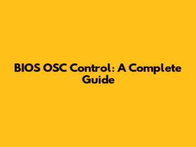 BIOS OSC Control: A Complete Guide