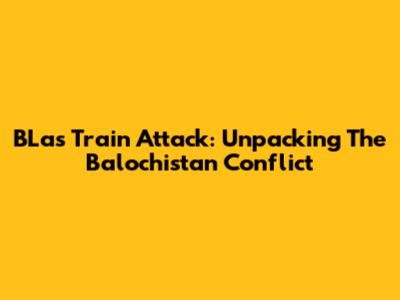 BLa's Train Attack: Unpacking The Balochistan Conflict