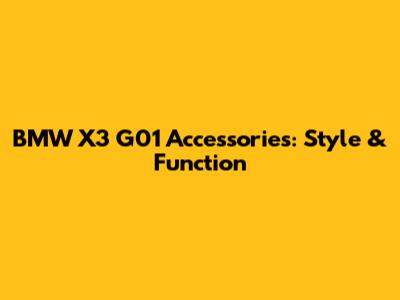 BMW X3 G01 Accessories: Style & Function