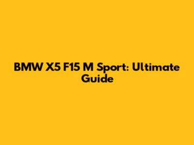 BMW X5 F15 M Sport: Ultimate Guide