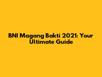 BNI Magang Bakti 2021: Your Ultimate Guide