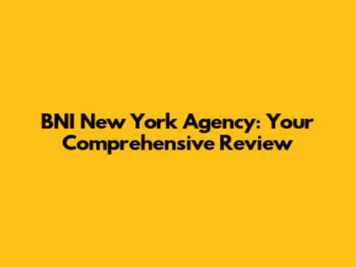 BNI New York Agency: Your Comprehensive Review