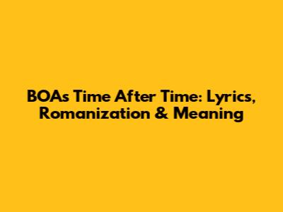 BOA's Time After Time: Lyrics, Romanization & Meaning