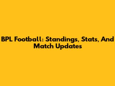 BPL Football: Standings, Stats, And Match Updates