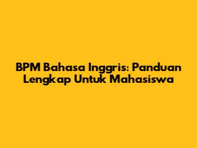 BPM Bahasa Inggris: Panduan Lengkap Untuk Mahasiswa