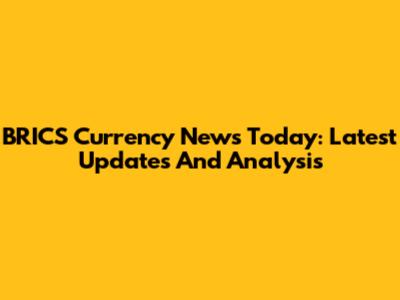 BRICS Currency News Today: Latest Updates And Analysis
