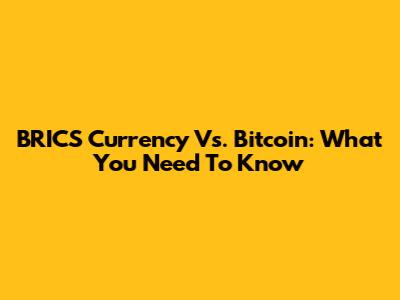 BRICS Currency Vs. Bitcoin: What You Need To Know