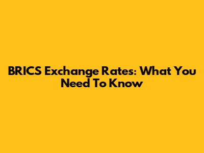 BRICS Exchange Rates: What You Need To Know