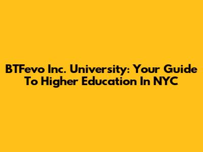 BTFevo Inc. University: Your Guide To Higher Education In NYC