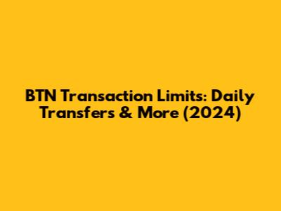 BTN Transaction Limits: Daily Transfers & More (2024)