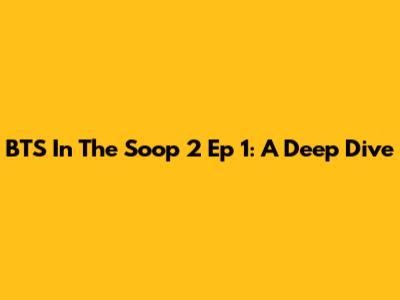 BTS In The Soop 2 Ep 1: A Deep Dive