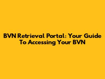 BVN Retrieval Portal: Your Guide To Accessing Your BVN