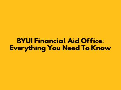 BYUI Financial Aid Office: Everything You Need To Know