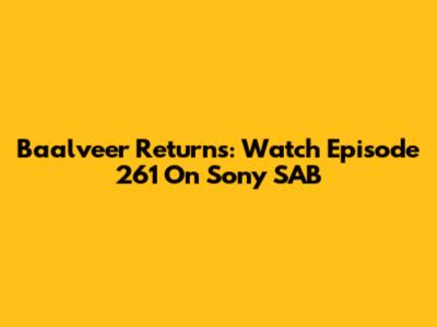Baalveer Returns: Watch Episode 261 On Sony SAB