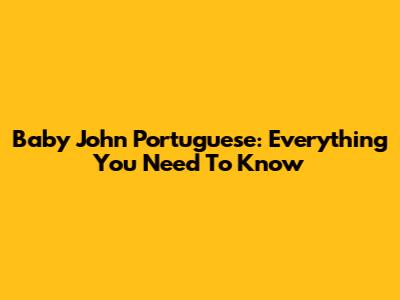 Baby John Portuguese: Everything You Need To Know