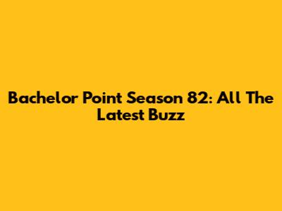 Bachelor Point Season 82: All The Latest Buzz