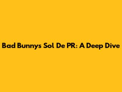 Bad Bunny's Sol De PR: A Deep Dive