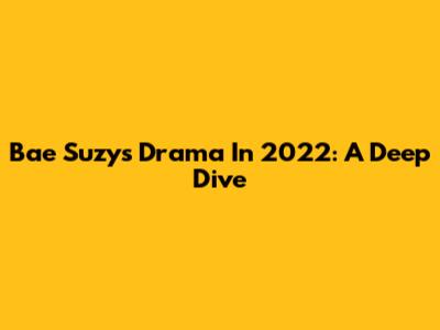Bae Suzy's Drama In 2022: A Deep Dive