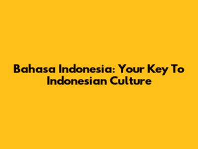 Bahasa Indonesia: Your Key To Indonesian Culture