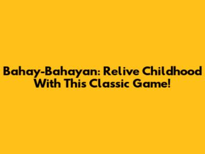 Bahay-Bahayan: Relive Childhood With This Classic Game!