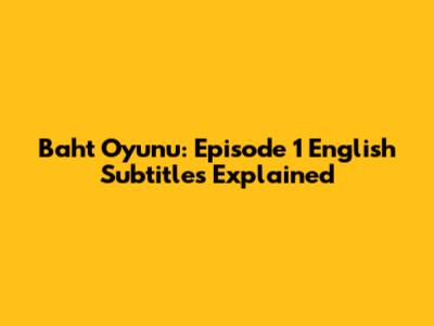 Baht Oyunu: Episode 1 English Subtitles Explained