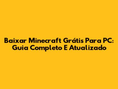 Baixar Minecraft Grátis Para PC: Guia Completo E Atualizado